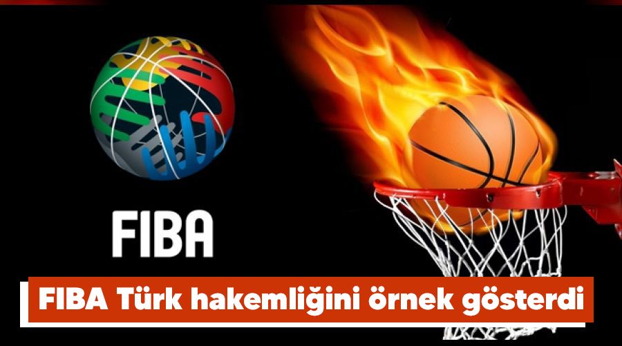FIBA T�rk hakemli�ini �rnek g�sterdi