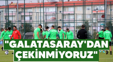 "Galatasaray'dan çekinmiyoruz"