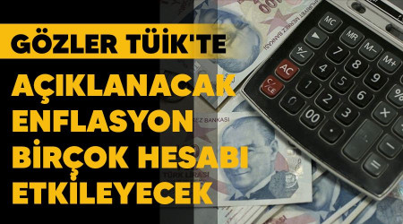 Gözler TÜİK'te , açıklanacak enflasyon birçok hesabı etkileyecek