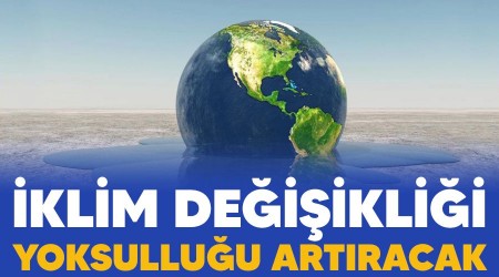 İklim değişikliği yoksulluğu artıracak