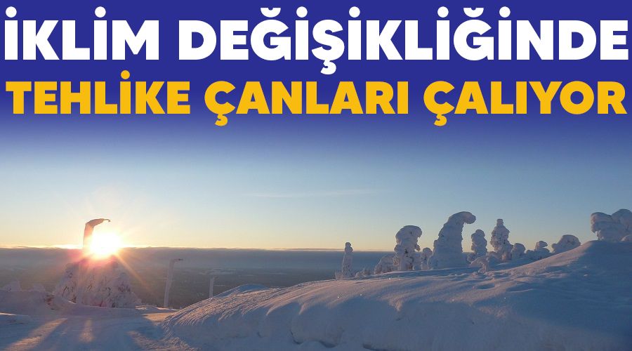 �klim de�i�ikli�inde tehlike �anlar� �al�yor