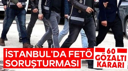 İstanbul'da FETÖ soruşturması: 60 gözaltı kararı