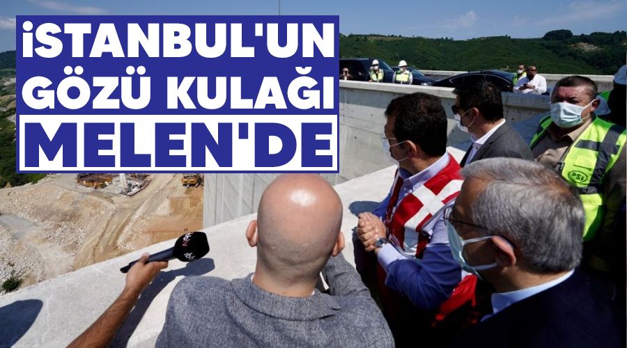 İstanbul'un gözü, kulağı Melen'de