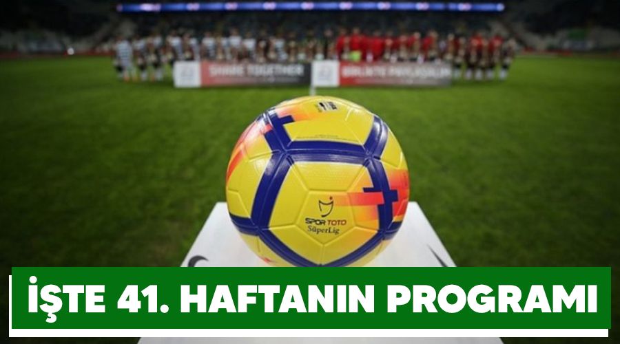 İşte 41. haftanın programı