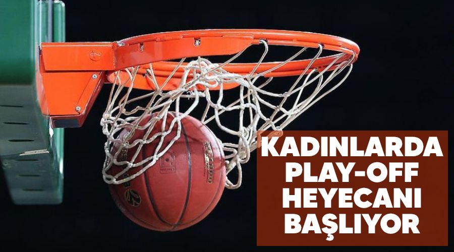 Kadınlarda play-off heyecanı başlıyor