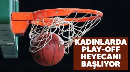 Kadınlarda play-off heyecanı başlıyor