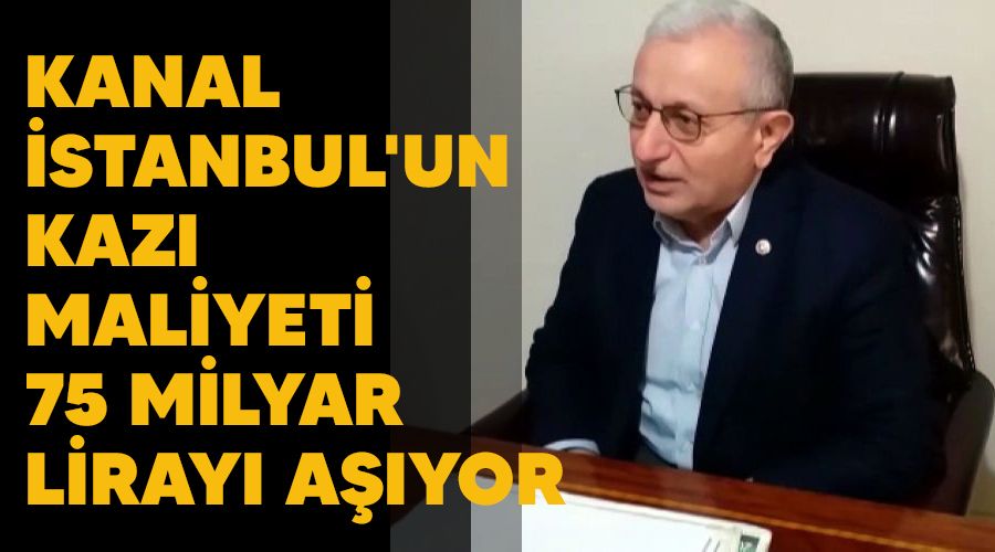 Kanal �stanbul'un kaz� maliyeti 75 milyar liray� a��yor