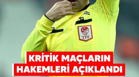 Kritik maçların hakemleri açıklandı