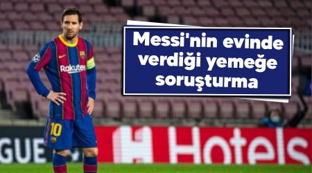 Messi'nin evinde verdii yemee soruturma