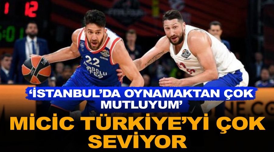 Micic, Trkiye'yi ok seviyor