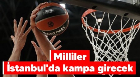 Milliler stanbul'da kampa girecek