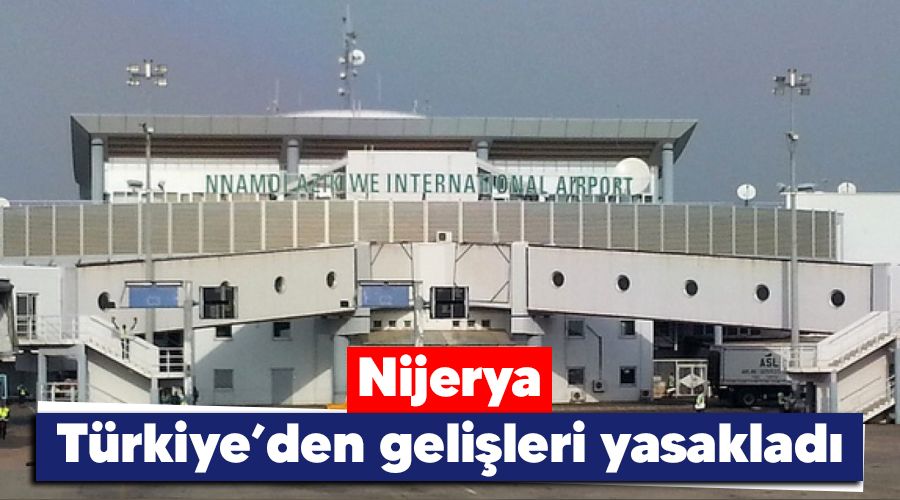 Nijerya Türkiye’den gelişleri yasakladı