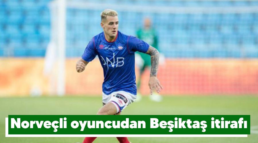 Norveçli oyuncudan Beşiktaş itirafı