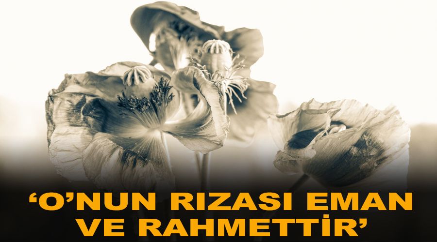�O'nun r�zas� eman ve rahmettir�