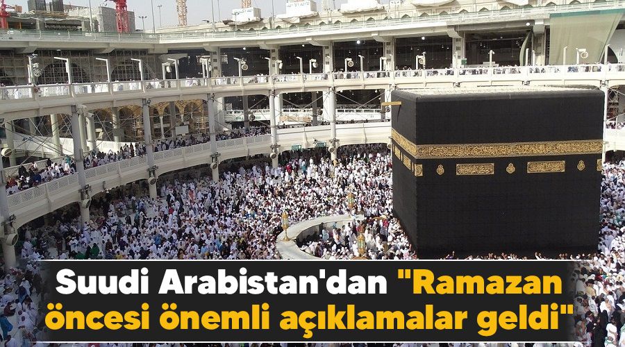 Suudi Arabistan'dan "Ramazan öncesi önemli açıklamalar geldi"