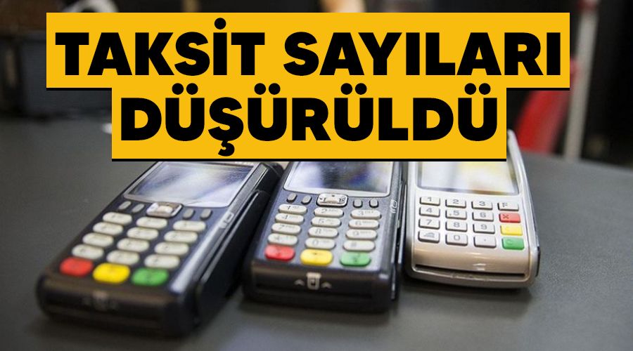 Taksit sayıları düşürüldü