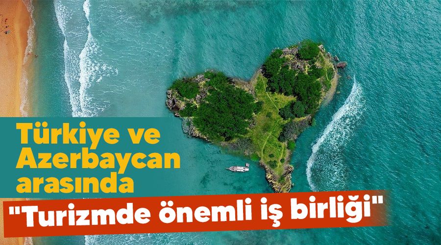 T�rkiye ve Azerbaycan aras�nda "Turizmde �nemli i� birli�i"