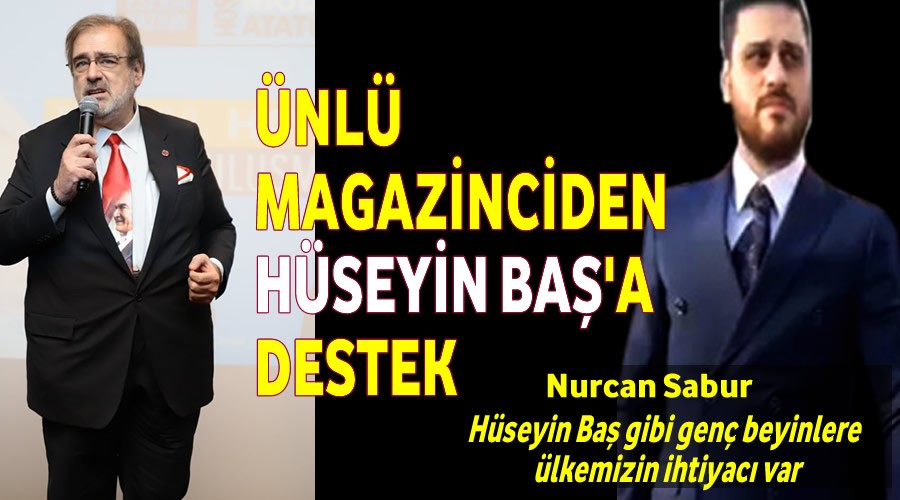 Ünlü Magazinci'den Hüseyin Baş’a destek