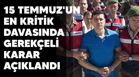 15 Temmuz'un en kritik davasında gerekçeli karar açıklandı