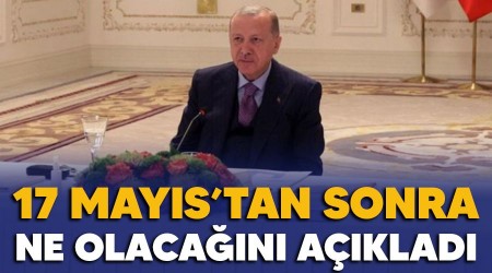 17 Mayıs'tan sonra ne olacağını açıkladı