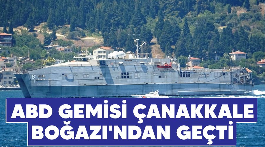 ABD gemisi, Çanakkale Boğazı'ndan geçti