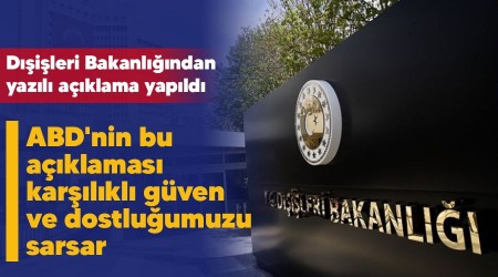 ABD'nin bu açıklaması karşılıklı güven ve dostluğumuzu sarsar