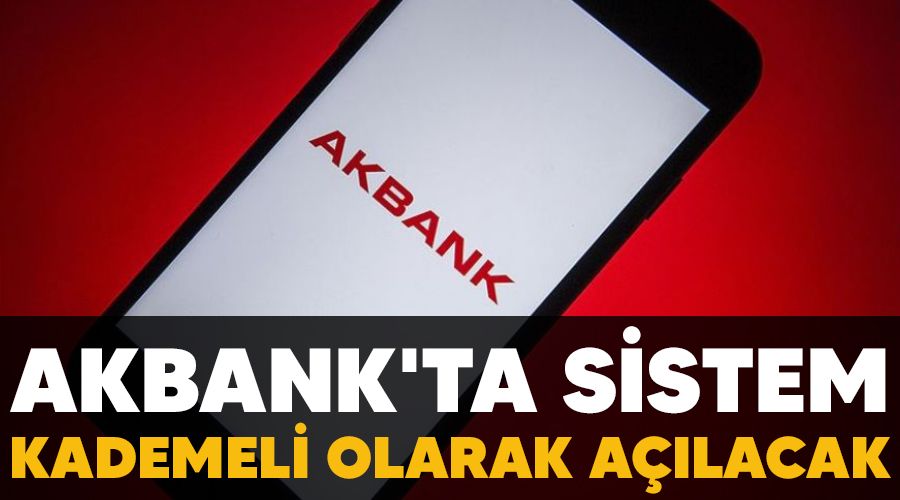 Akbank'ta sistem kademeli olarak açılacak