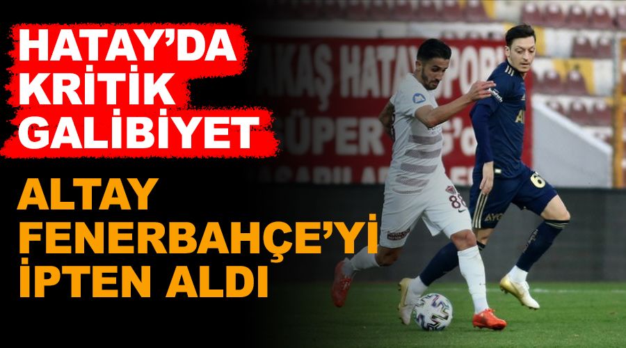 Altay Fenerbahçe'yi ipten aldı