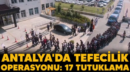 Antalya'da tefecilik operasyonu: 17 tutuklama