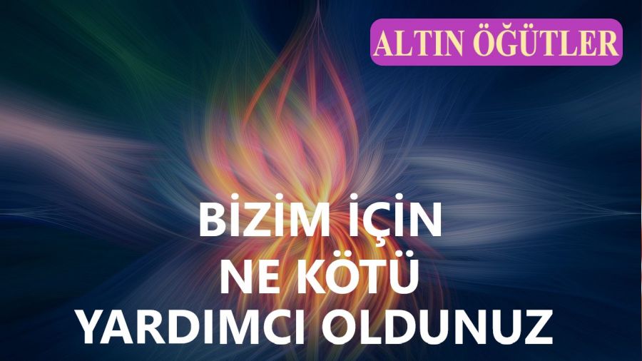 'Bizim için ne kötü yardımcı oldunuz’