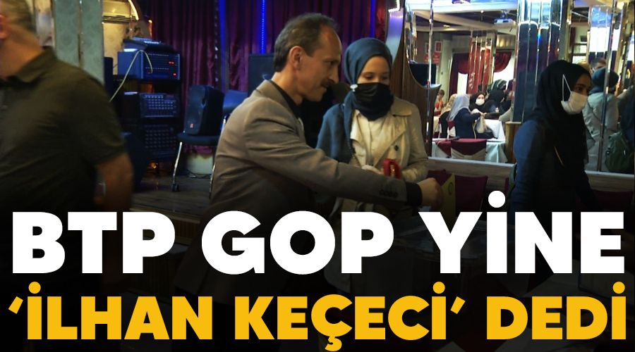 BTP GOP yine ��lhan Ke�eci� dedi
