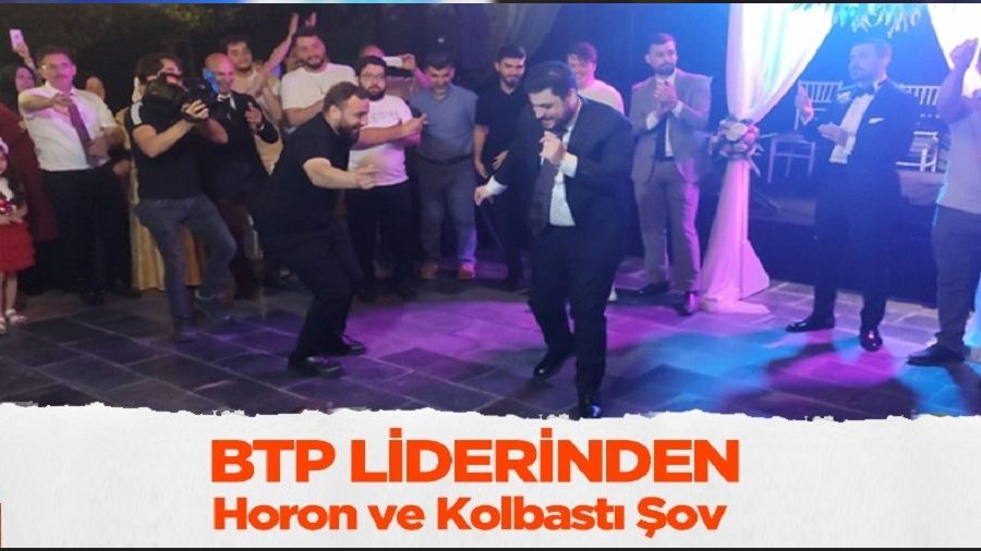 BTP liderinden horon ve kolbastı şov