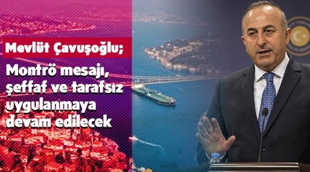 Çavuşoğlu'ndan Montrö mesajı, şeffaf ve tarafsız uygulanmaya devam edilecek