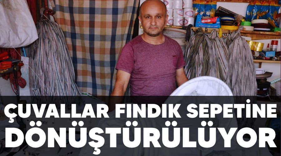 Çuvallar fındık sepetine dönüştürülüyor