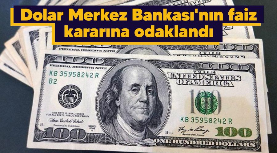 Dolar Merkez Bankas�'n�n faiz karar�na odakland�