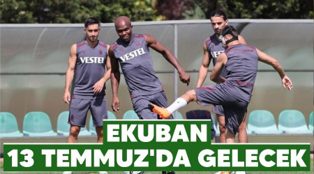 Ekuban 13 Temmuz'da gelecek