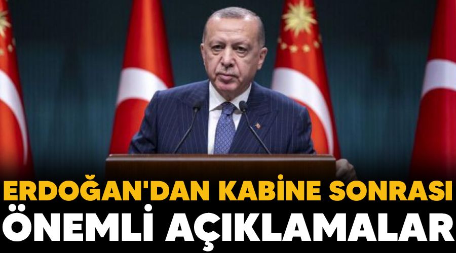 Erdoğan'dan Kabine sonrası önemli açıklamalar