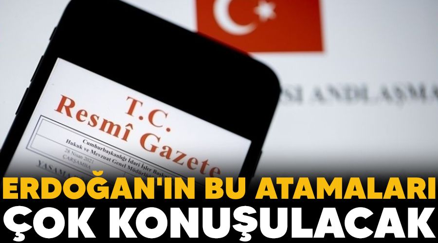 Erdo�an'�n bu atamalar� �ok konu�ulacak