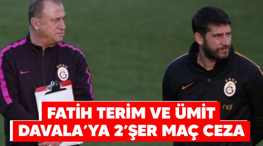 Fatih Terim ve Ümit Davala'ya 2'şer maç ceza
