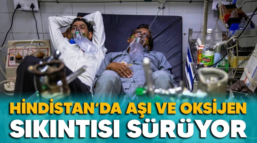 Hindistan'da aşı ve oksijen sıkıntısı sürüyor