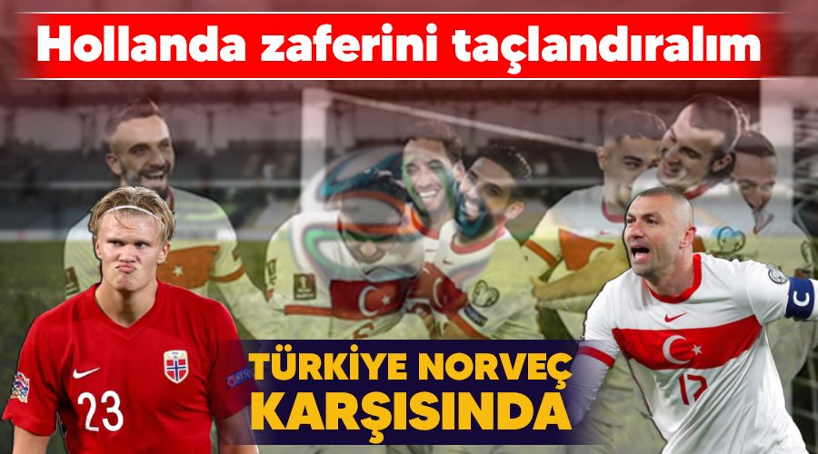 Hollanda zaferini ta�land�ral�m, T�rkiye Norve� kar��s�nda