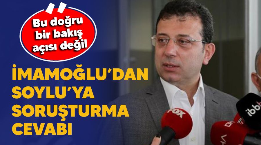 İmamoğlu'dan Süleyman Soylu'ya soruşturma cevabı