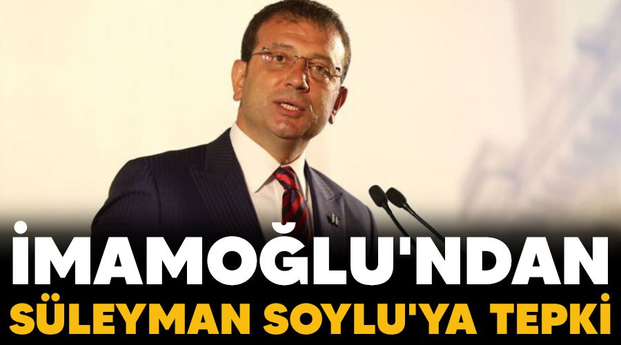 İmamoğlu'ndan Süleyman Soylu'ya tepki
