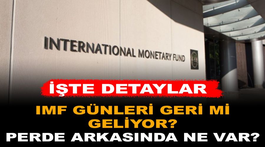IMF g�nleri geri mi geliyor? IMF'nin T�rkiye ilgisinin perde arkas�nda ne var?