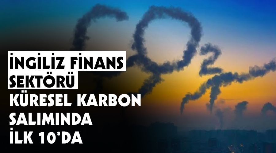 İngiliz finans sektörü küresel karbon salımında ilk 10'da