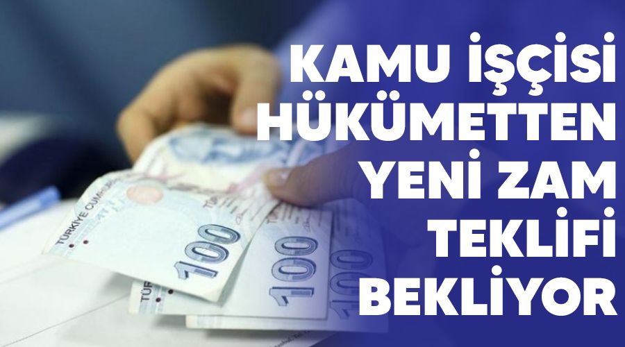 Kamu işçisi hükümetten yeni zam teklifi bekliyor