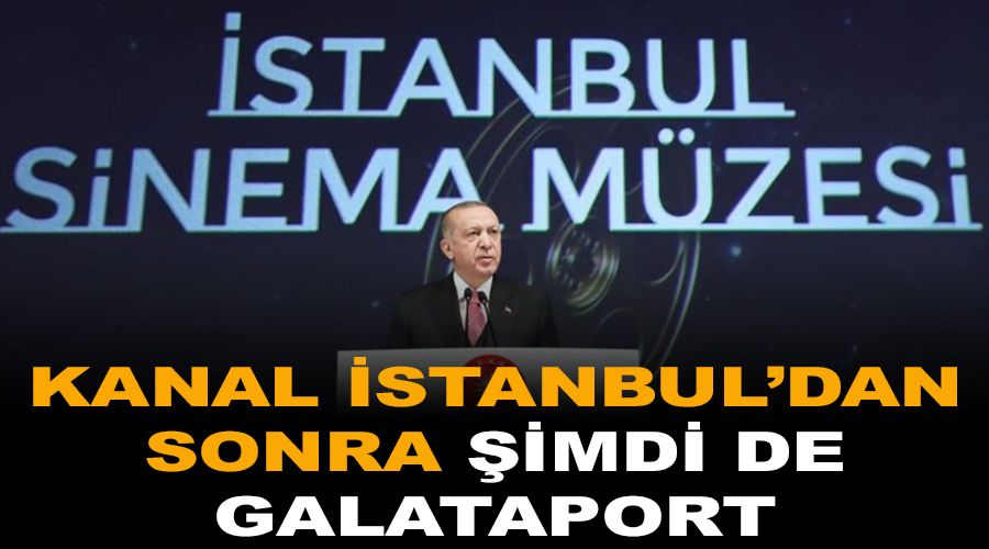 Kanal İstanbul'dan sonra şimdi de Galataport