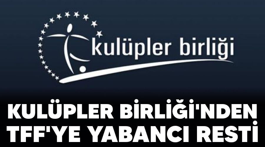 Kul�pler Birli�i'nden TFF'ye yabanc� resti