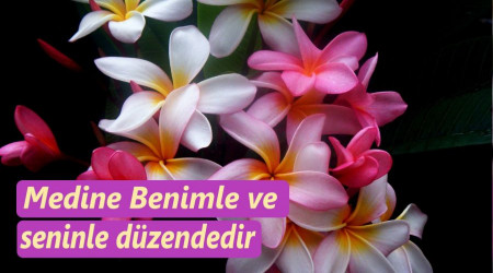 ‘Medine Benimle ve seninle düzendedir’