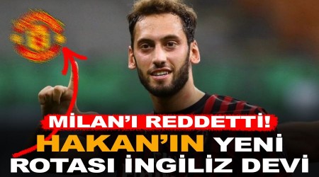 Milan' reddetti! Hakan'n yeni rotas ngiliz devi